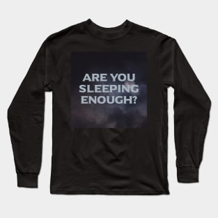 Are You Sleeping Enough? Long Sleeve T-Shirt